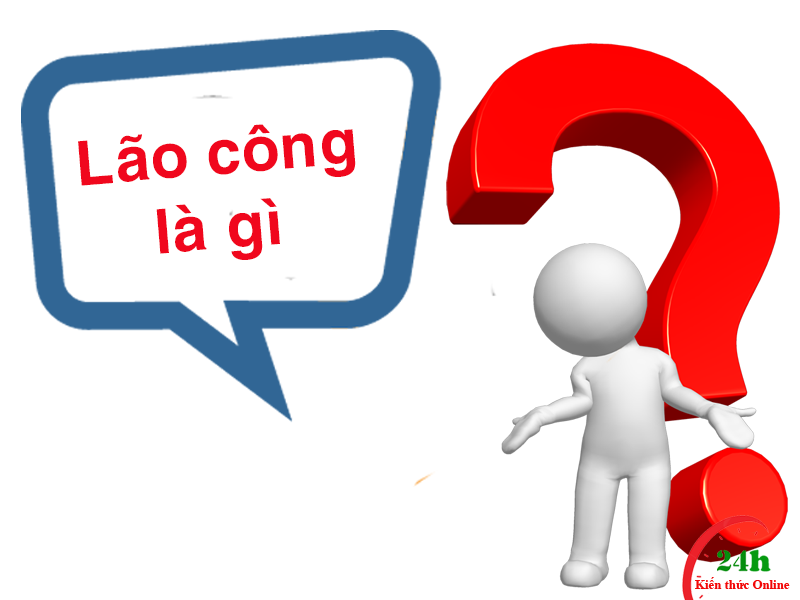 Lao Cong La Gi Y Nghĩa Tổng Hợp Cac Kiến Thức Lien Quan